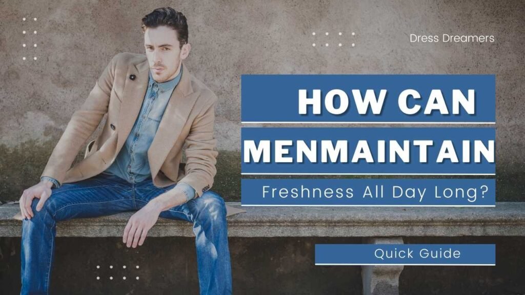 How Can Men Maintain Freshness All Day Long? Quick Guide