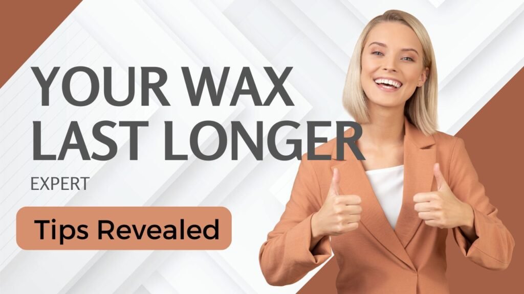 How to Make Your Wax Last Longer: Expert Tips Revealed