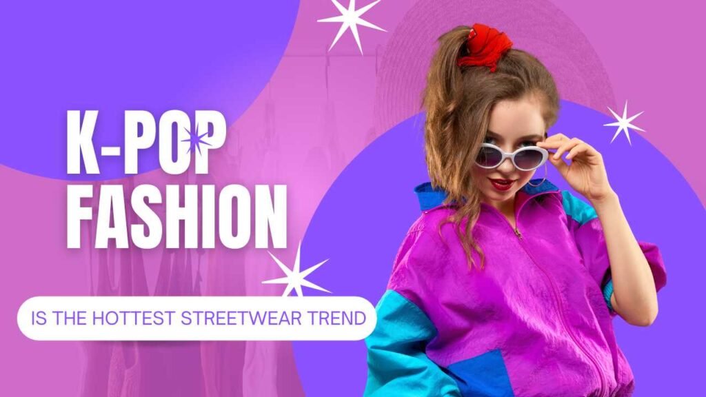Why K-pop Fashion is the Hottest Streetwear Trend