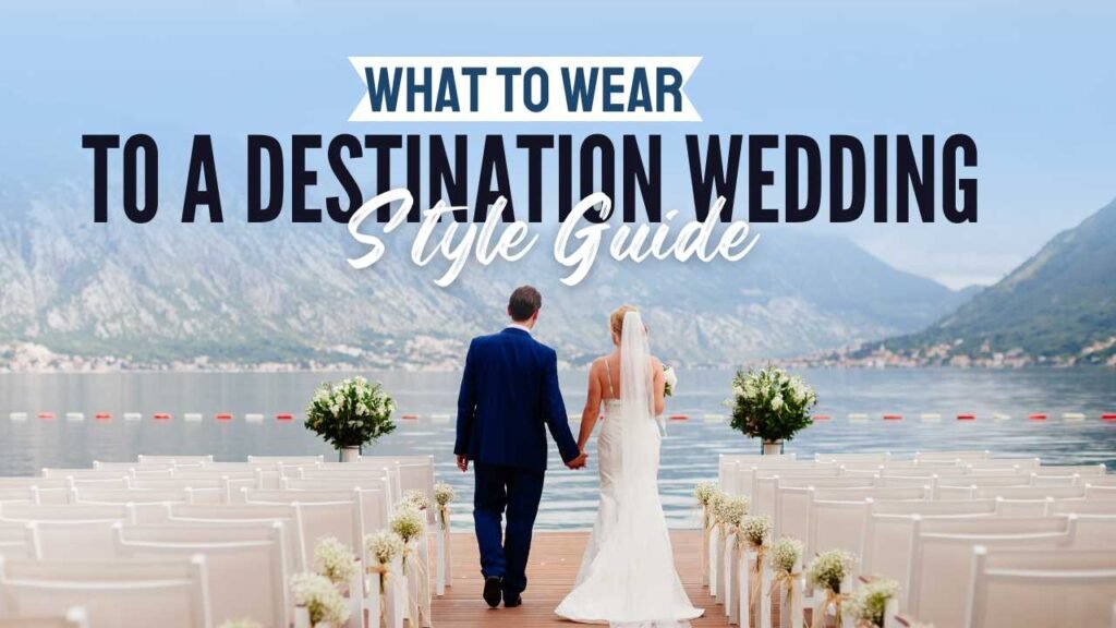 What to Wear to a Destination Wedding: Style Guide
