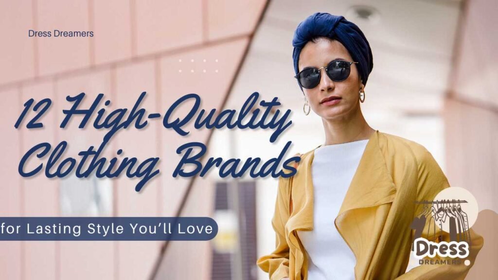 12 High-Quality Clothing Brands for Lasting Style You’ll Love