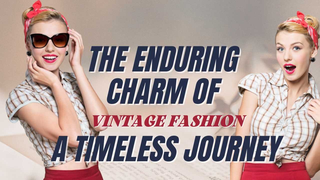 The Enduring Charm of Vintage Fashion: A Timeless Journey