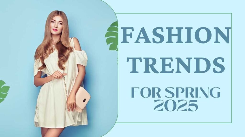 Top Fashion Trends for Spring 2025 You Can't Miss