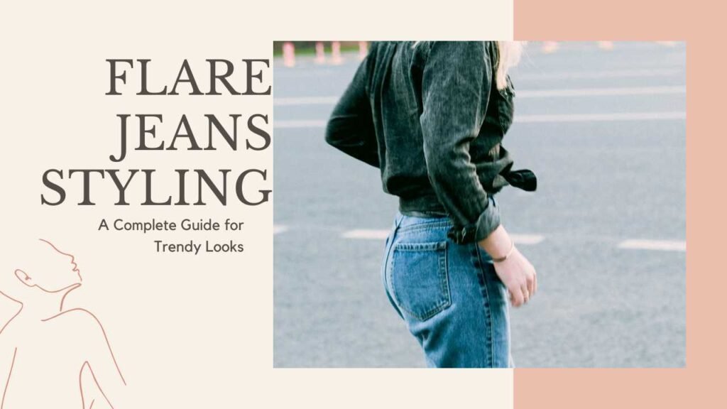 Flare Jeans Styling: A Complete Guide for Trendy Looks