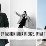 Top Trends by Fashion Nova in 2025: What to Wear Now