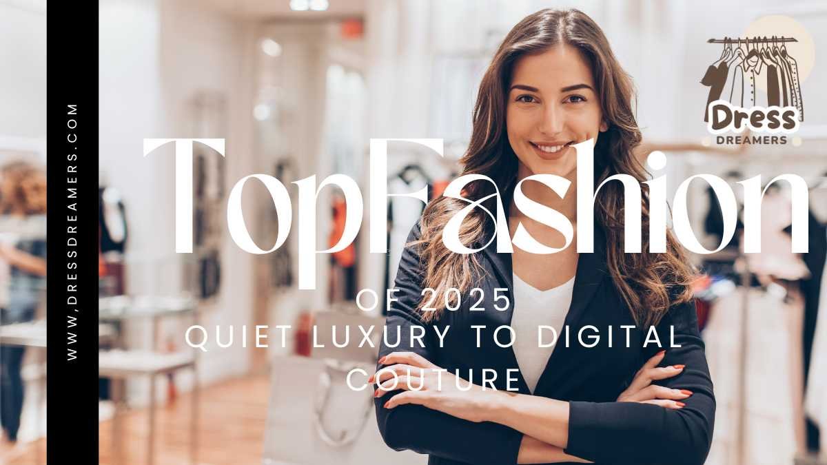 Top Fashion Trends of 2025: Quiet Luxury to Digital Couture