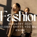 Fashion Industry 2025: Global Shifts You Must Know